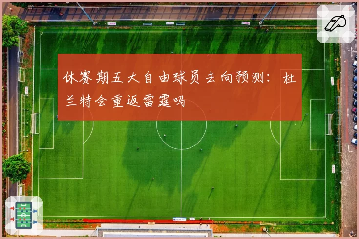 休赛期五大自由球员去向预测:杜兰特会重返雷霆吗
