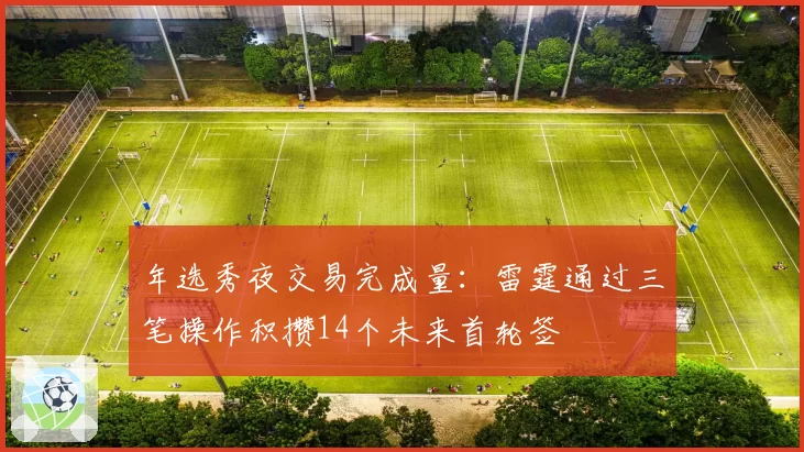 年选秀夜交易完成量:雷霆通过三笔操作积攒14个未来首轮签